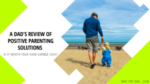 A Dad's Review Of Positive Parenting Solutions